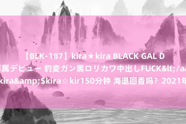 【BLK-187】kira★kira BLACK GAL DEBUT 日焼け黒ギャル専属デビュー 豹変ガン黒ロリカワ中出しFUCK</a>2014-10-19kira☆kira&$kira☆kir150分钟 海退回香吗？2021年平均招聘月薪1.37万，这些行业需求大